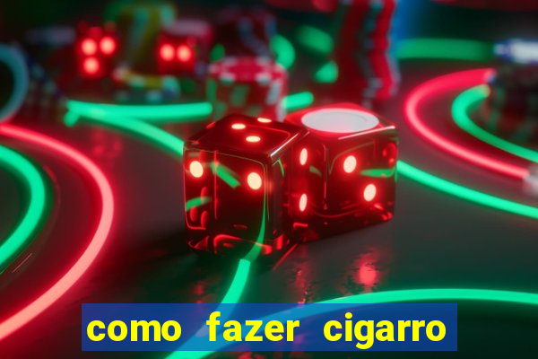 como fazer cigarro caseiro de papel